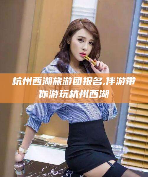 肥城杭州西湖旅游团报名,伴游带你游玩杭州西湖